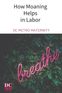 Moan in labor to manage contractions. A tip from a doula in DC, Waldorf, Takoma Park, Silver Spring, Clinton, Upper Marlboro